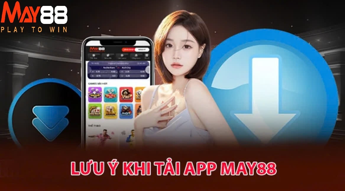 Một vài lưu ý bet thủ nên nhớ khi Tải App May88 về máy